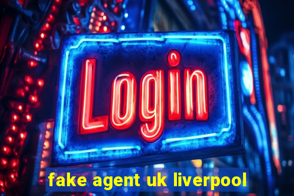 fake agent uk liverpool